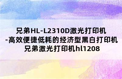 兄弟HL-L2310D激光打印机-高效便捷低耗的经济型黑白打印机 兄弟激光打印机hl1208